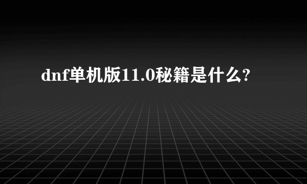 dnf单机版11.0秘籍是什么?
