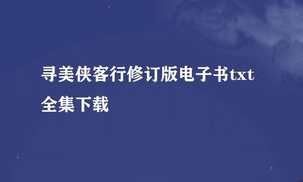 寻美侠客行修订版电子书txt全集下载