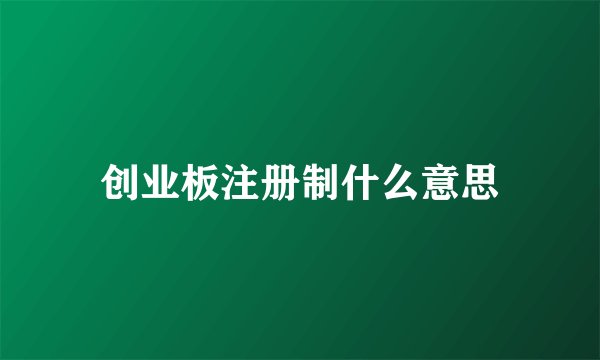 创业板注册制什么意思