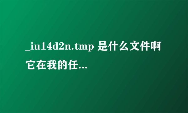 _iu14d2n.tmp 是什么文件啊 它在我的任务管理器里面