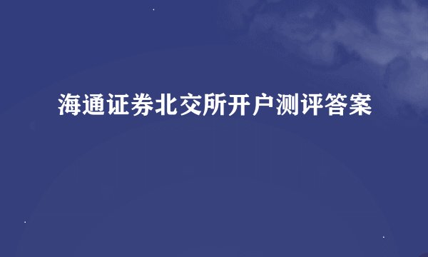 海通证券北交所开户测评答案