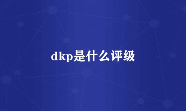 dkp是什么评级