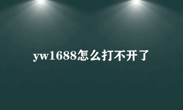 yw1688怎么打不开了