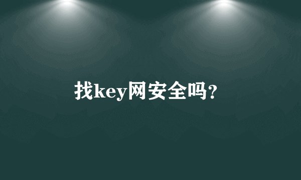 找key网安全吗？