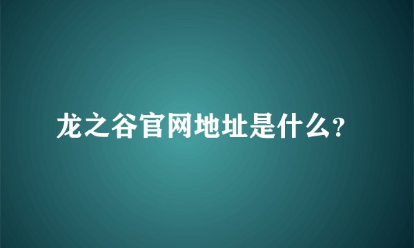 龙之谷官网地址是什么？