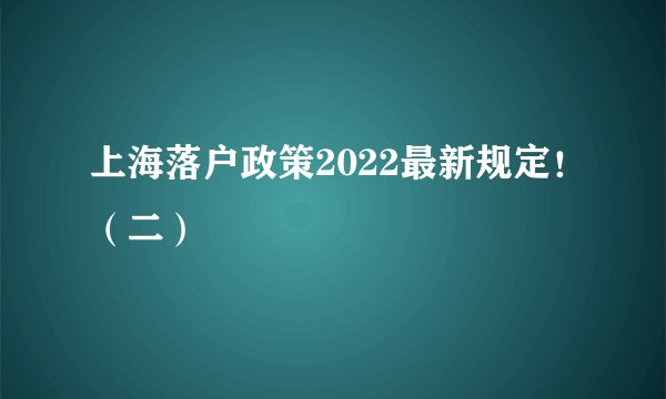 上海落户政策2022最新规定！（二）