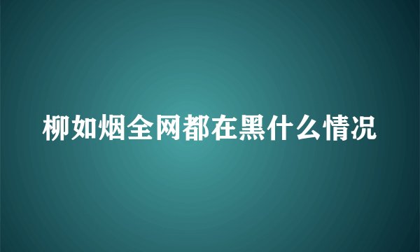 柳如烟全网都在黑什么情况