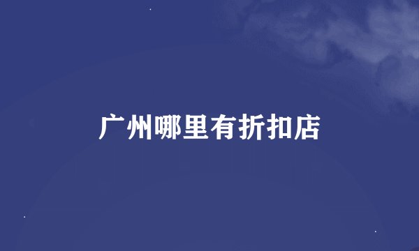 广州哪里有折扣店