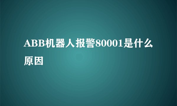 ABB机器人报警80001是什么原因