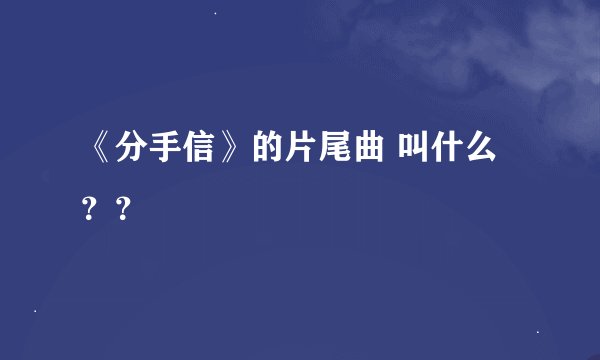 《分手信》的片尾曲 叫什么？？