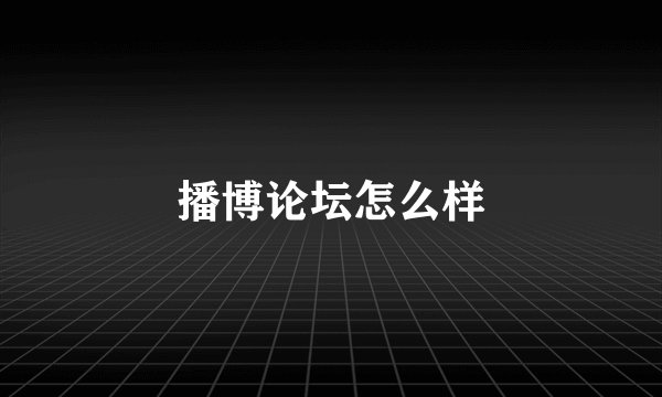 播博论坛怎么样