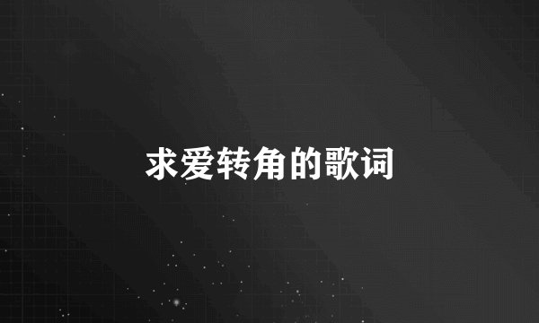 求爱转角的歌词