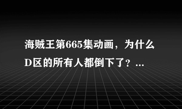 海贼王第665集动画，为什么D区的所有人都倒下了？竞技场上的火是怎么回事，最后起来的人是谁？