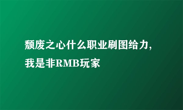 颓废之心什么职业刷图给力,我是非RMB玩家