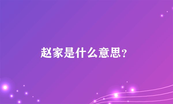 赵家是什么意思？