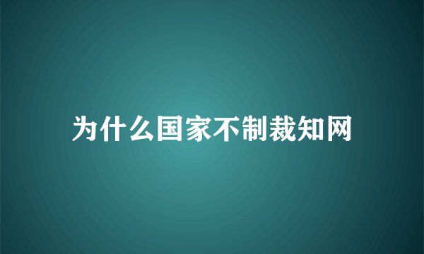 为什么国家不制裁知网