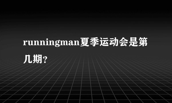 runningman夏季运动会是第几期？