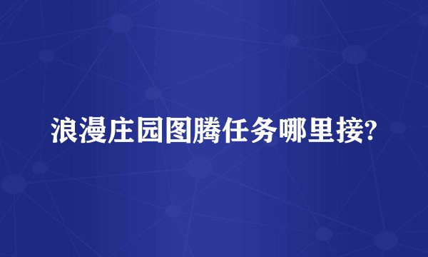浪漫庄园图腾任务哪里接?