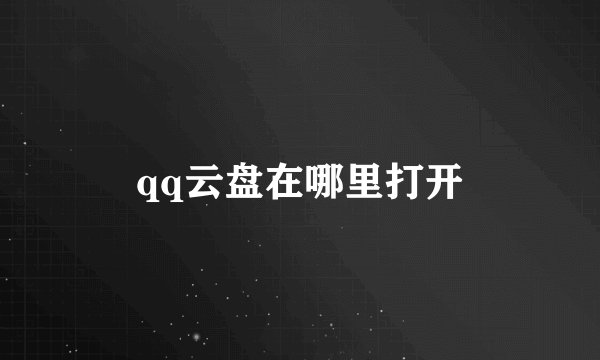 qq云盘在哪里打开