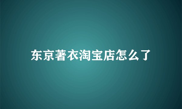 东京著衣淘宝店怎么了