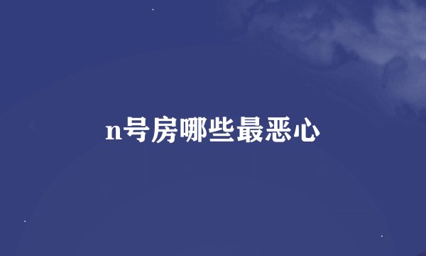 n号房哪些最恶心