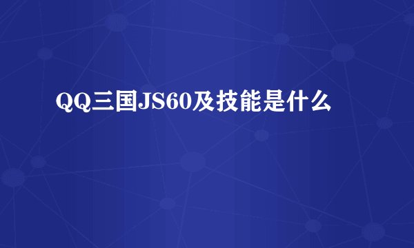 QQ三国JS60及技能是什么