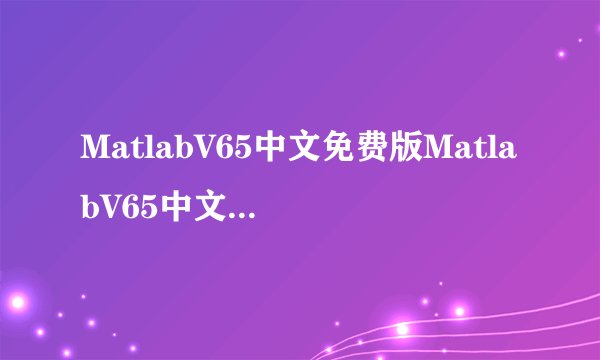 MatlabV65中文免费版MatlabV65中文免费版功能简介