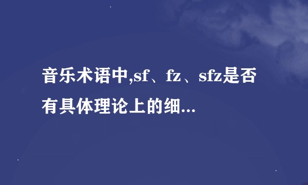 音乐术语中,sf、fz、sfz是否有具体理论上的细致划分?