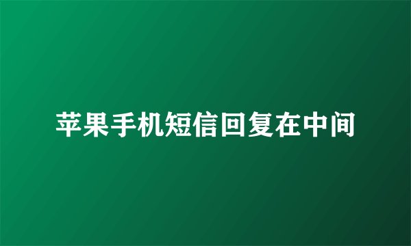 苹果手机短信回复在中间