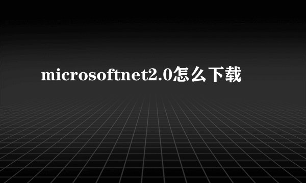 microsoftnet2.0怎么下载