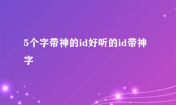 5个字带神的id好听的id带神字