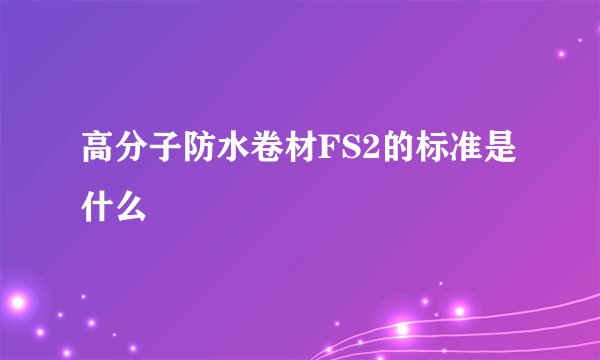 高分子防水卷材FS2的标准是什么