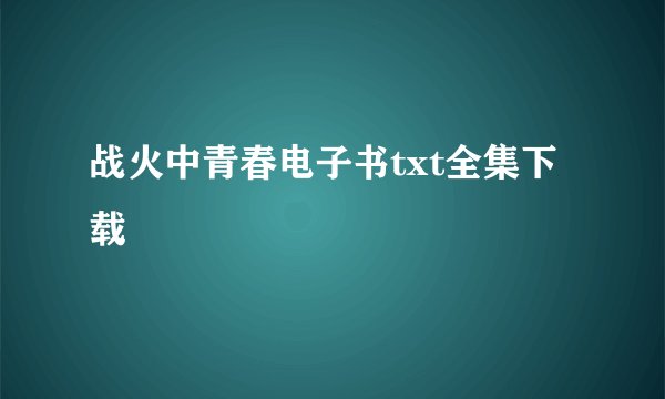 战火中青春电子书txt全集下载