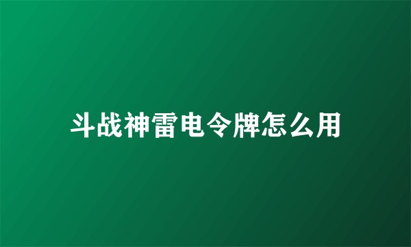斗战神雷电令牌怎么用