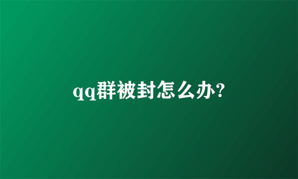 qq群被封怎么办?