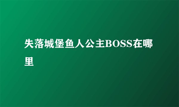 失落城堡鱼人公主BOSS在哪里
