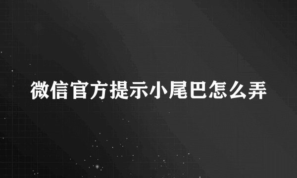 微信官方提示小尾巴怎么弄