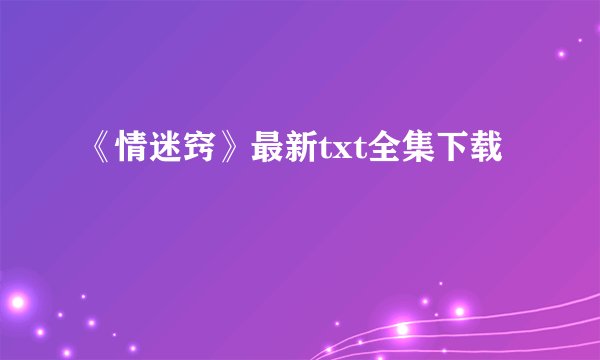 《情迷窍》最新txt全集下载