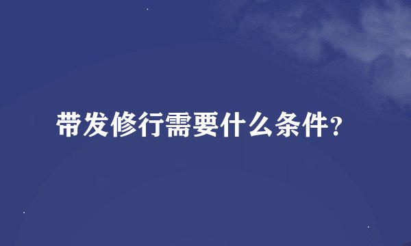 带发修行需要什么条件？