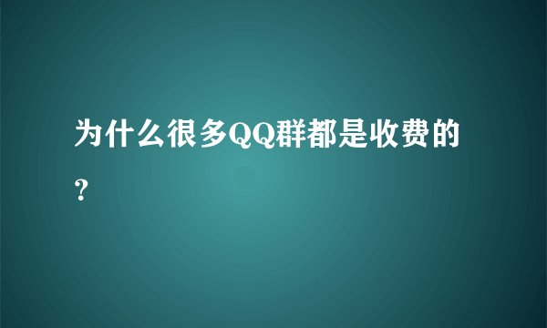 为什么很多QQ群都是收费的？