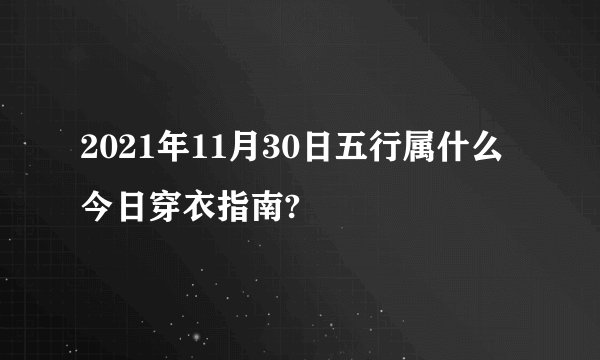 2021年11月30日五行属什么 今日穿衣指南?