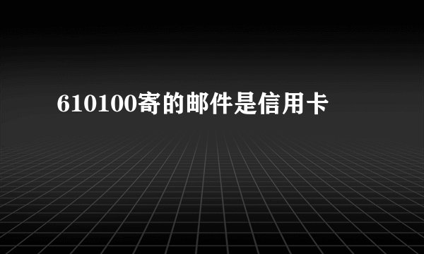 610100寄的邮件是信用卡