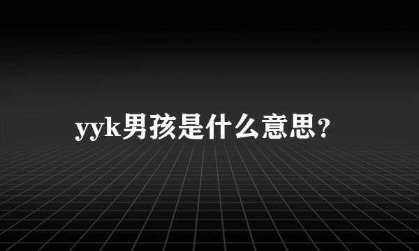 yyk男孩是什么意思？