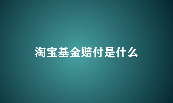 淘宝基金赔付是什么