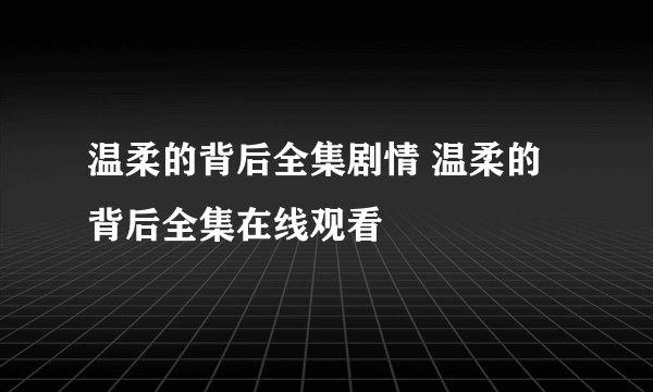 温柔的背后全集剧情 温柔的背后全集在线观看