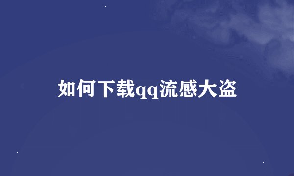 如何下载qq流感大盗