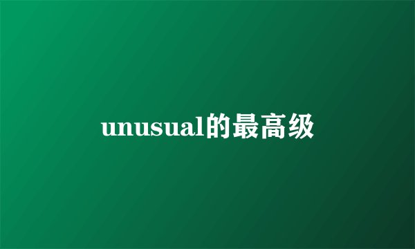unusual的最高级