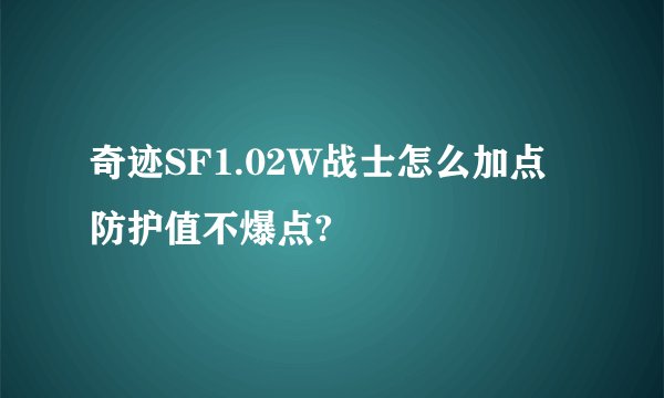 奇迹SF1.02W战士怎么加点防护值不爆点?