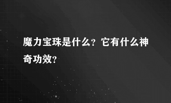 魔力宝珠是什么？它有什么神奇功效？