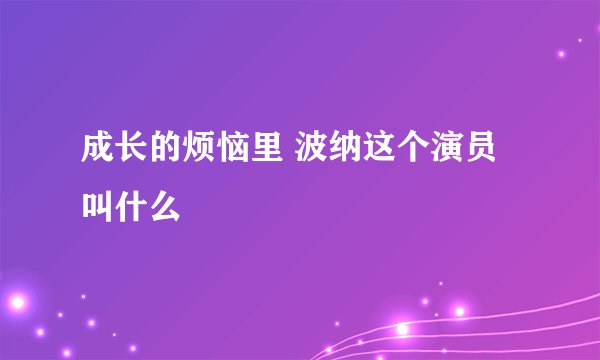 成长的烦恼里 波纳这个演员叫什么